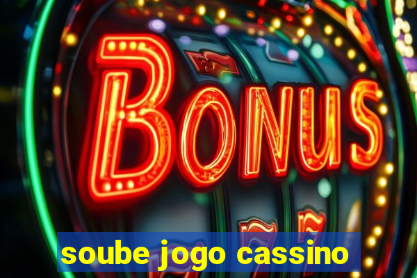 soube jogo cassino